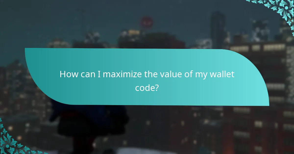 How can I maximize the value of my wallet code?