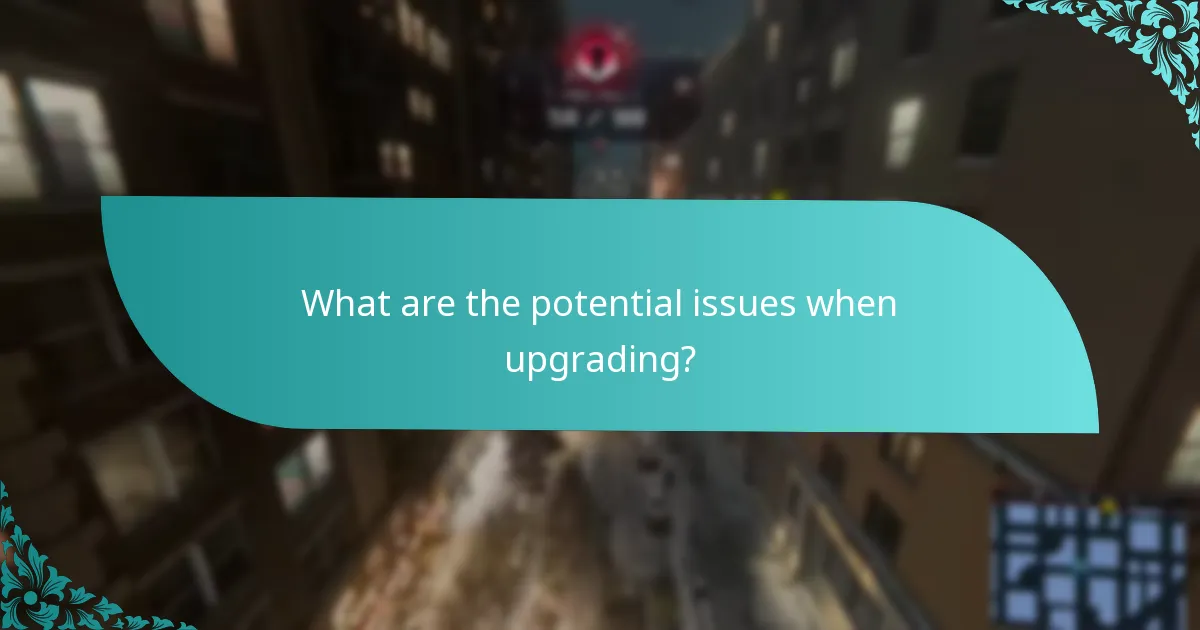 What are the potential issues when upgrading?