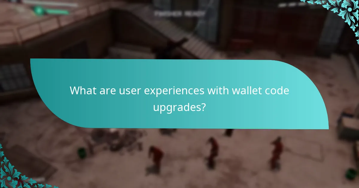 What are user experiences with wallet code upgrades?